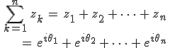 \begin{align*}\,\sum_{k=1}^n\,z_k\,=\,z_1\,+\,z_2\,+\,\cdots\,+\,z_n\,\\\,=\,e^{i\theta_1}\,+\,e^{i\theta_2}\,+\,\cdots\,+\,e^{i\theta_n}\,\end{align*}